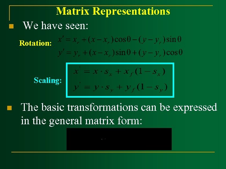 n Matrix Representations We have seen: Rotation: Scaling: n The basic transformations can be