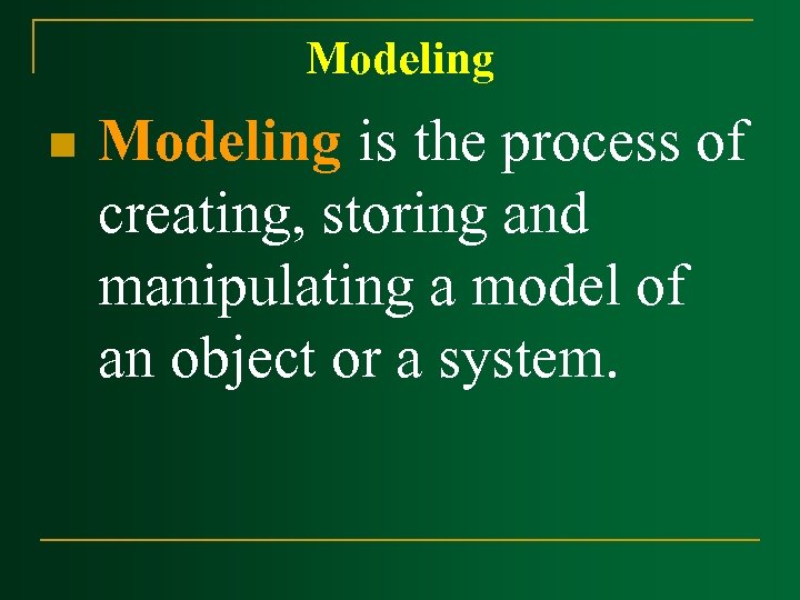 Modeling n Modeling is the process of creating, storing and manipulating a model of