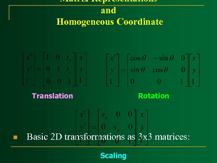 Matrix Representations and Homogeneous Coordinate Translation n Rotation Basic 2 D transformations as 3