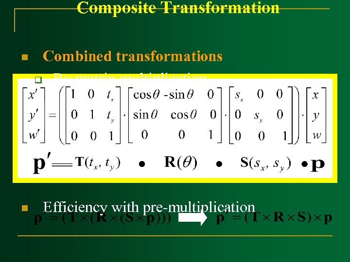 Composite Transformation n n Combined transformations q By matrix multiplication Efficiency with pre-multiplication 