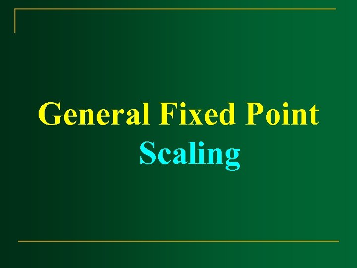 General Fixed Point Scaling 