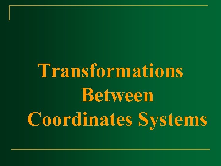 Transformations Between Coordinates Systems 