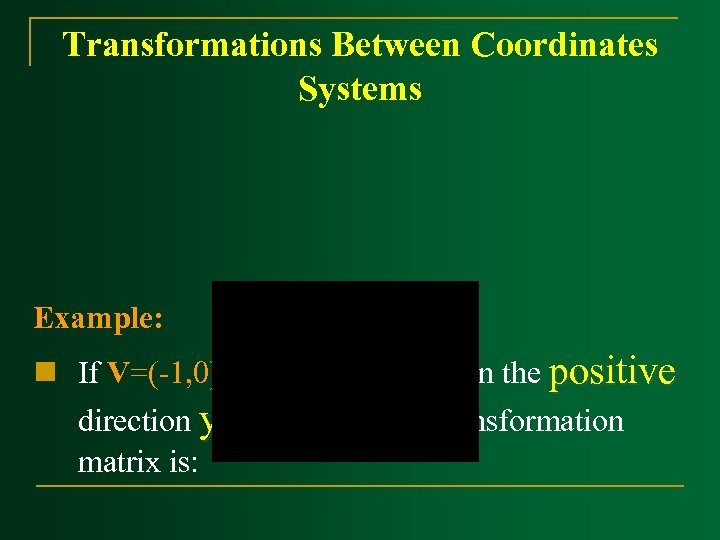 Transformations Between Coordinates Systems Example: n If V=(-1, 0) then the x´ axis is