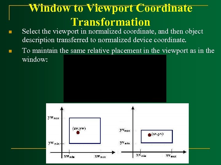 Window to Viewport Coordinate Transformation n n Select the viewport in normalized coordinate, and