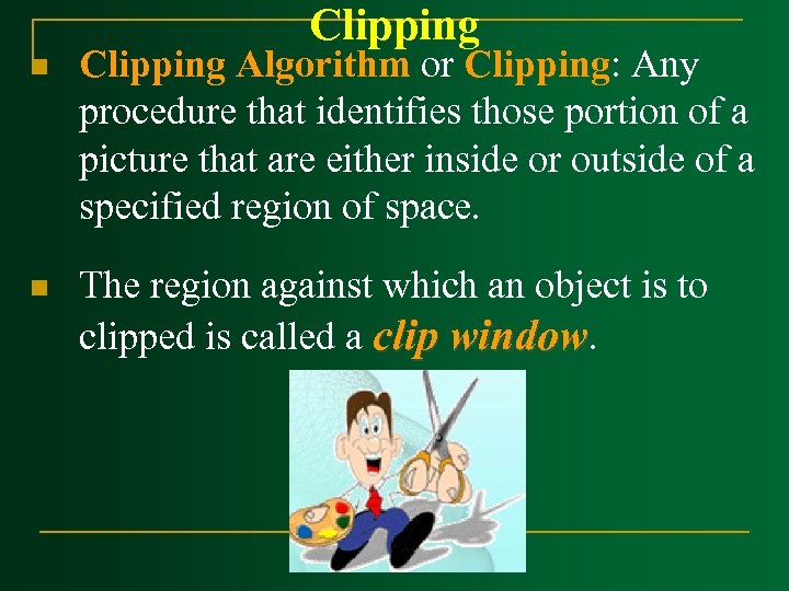 Clipping n Clipping Algorithm or Clipping: Any procedure that identifies those portion of a