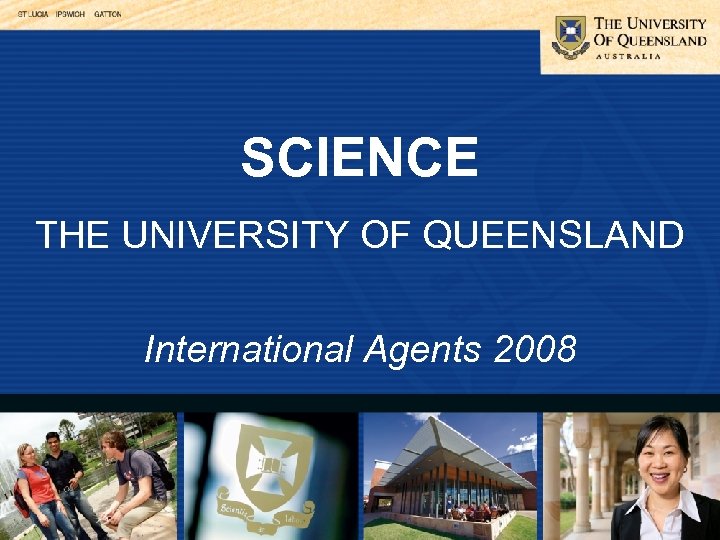 SCIENCE THE UNIVERSITY OF QUEENSLAND International Agents 2008 