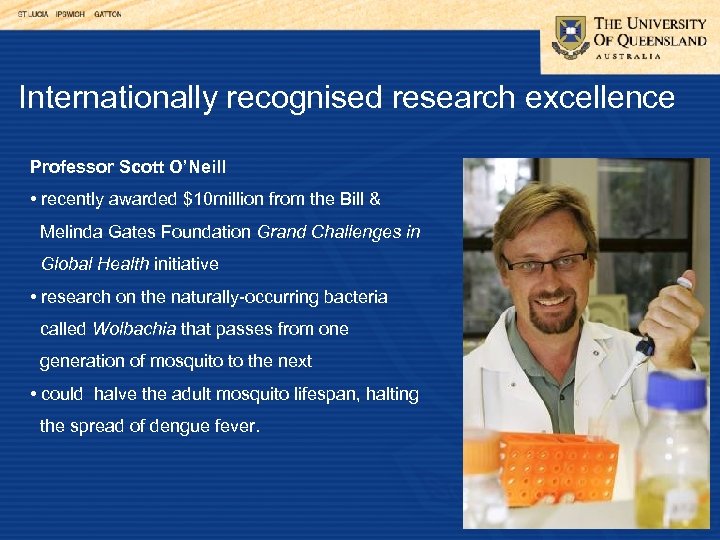 Internationally recognised research excellence Professor Scott O’Neill • recently awarded $10 million from the