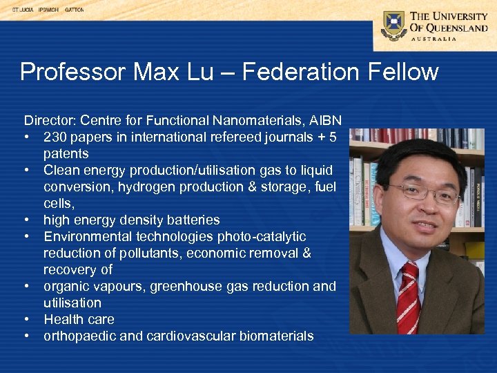 Professor Max Lu – Federation Fellow – Director: Centre for Functional Nanomaterials, AIBN •