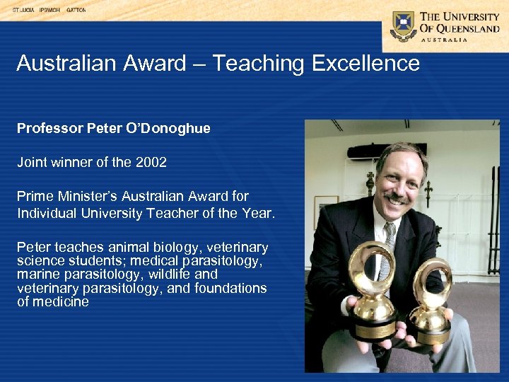 Australian Award – Teaching Excellence Professor Peter O’Donoghue Joint winner of the 2002 Prime