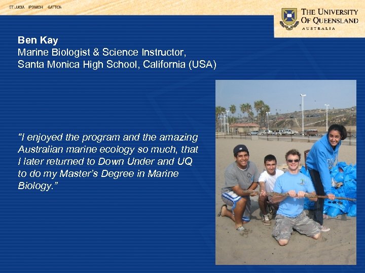 Ben Kay Marine Biologist & Science Instructor, Santa Monica High School, California (USA) “I