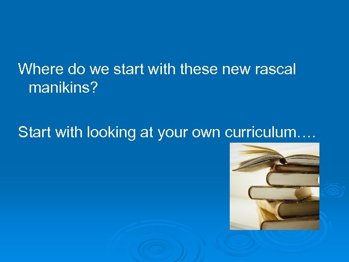 Where do we start with these new rascal manikins? Start with looking at your