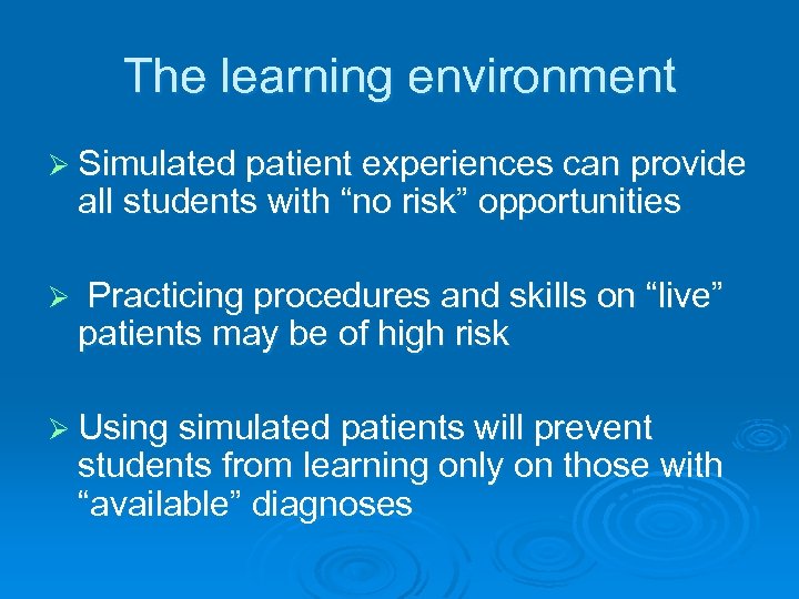 The learning environment Ø Simulated patient experiences can provide all students with “no risk”