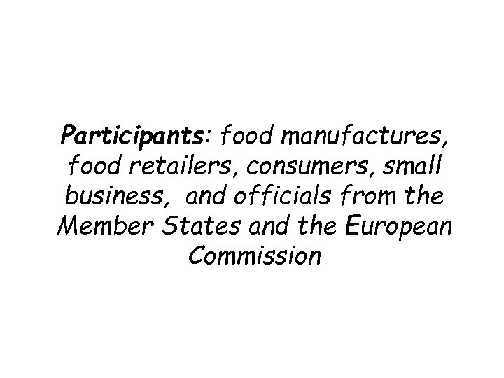 Participants: food manufactures, food retailers, consumers, small business, and officials from the Member States