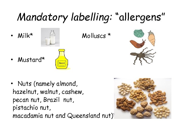 Mandatory labelling: “allergens” • Milk* Molluscs * • Mustard* • Nuts (namely almond, hazelnut,