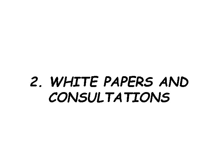 2. WHITE PAPERS AND CONSULTATIONS 