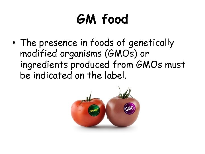 GM food • The presence in foods of genetically modified organisms (GMOs) or ingredients