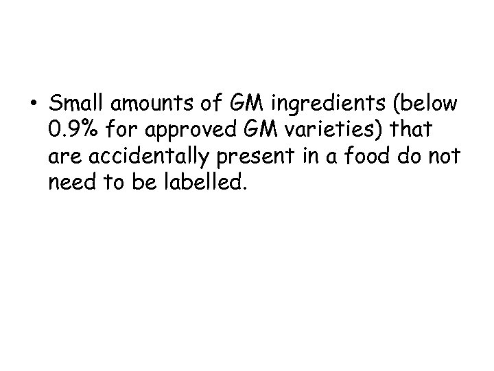  • Small amounts of GM ingredients (below 0. 9% for approved GM varieties)