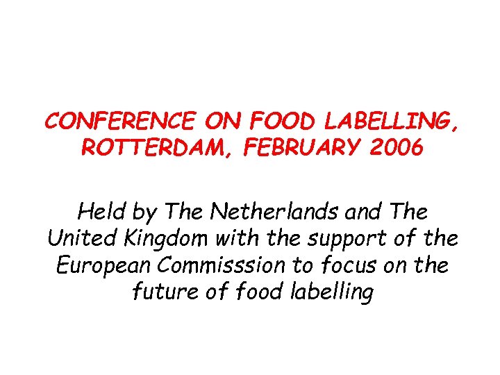 CONFERENCE ON FOOD LABELLING, ROTTERDAM, FEBRUARY 2006 Held by The Netherlands and The United