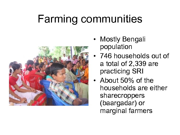 Farming communities • Mostly Bengali population • 746 households out of a total of