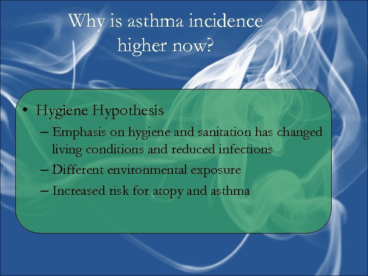 Why is asthma incidence higher now? • Hygiene Hypothesis – Emphasis on hygiene and