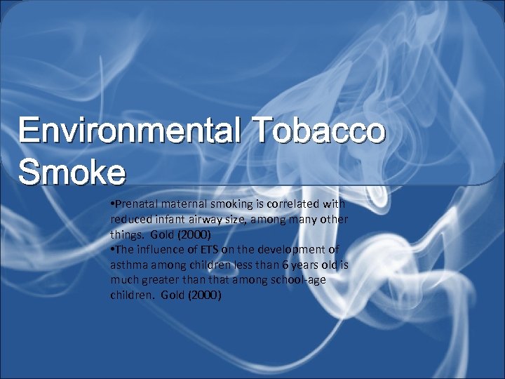 Environmental Tobacco Smoke • Prenatal maternal smoking is correlated with reduced infant airway size,