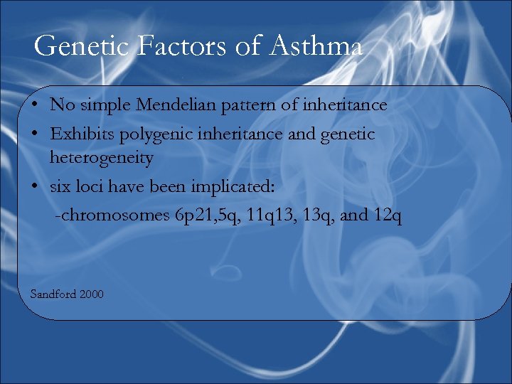 Genetic Factors of Asthma • No simple Mendelian pattern of inheritance • Exhibits polygenic