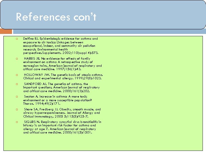 References con’t Delfino RJ. Epidemiologic evidence for asthma and exposure to air toxics: Linkages