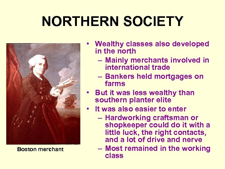 NORTHERN SOCIETY Boston merchant • Wealthy classes also developed in the north – Mainly