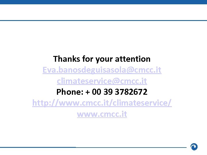 Thanks for your attention Eva. banosdeguisasola@cmcc. it climateservice@cmcc. it Phone: + 00 39 3782672