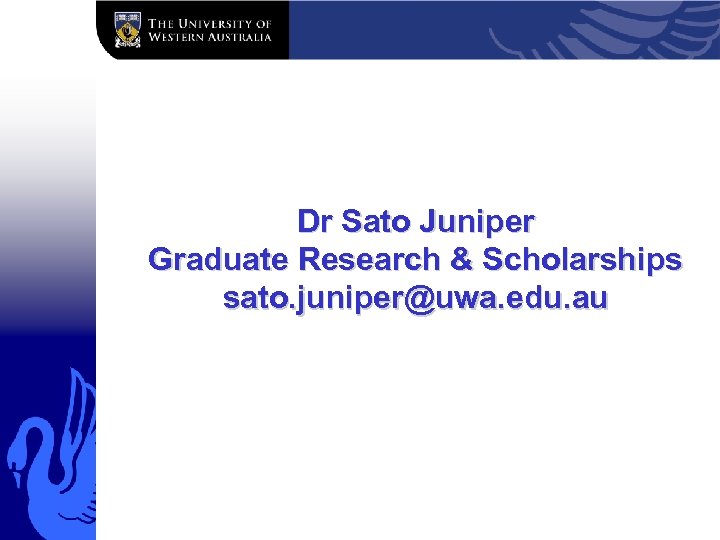 Dr Sato Juniper Graduate Research & Scholarships sato. juniper@uwa. edu. au 