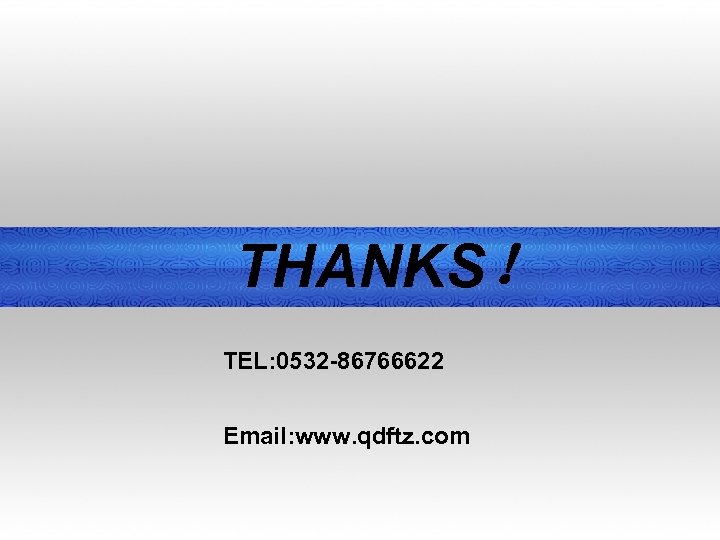 THANKS！ TEL: 0532 -86766622 Email: www. qdftz. com 