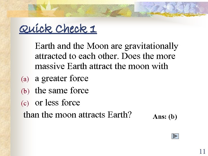 Quick Check 1 Earth and the Moon are gravitationally attracted to each other. Does