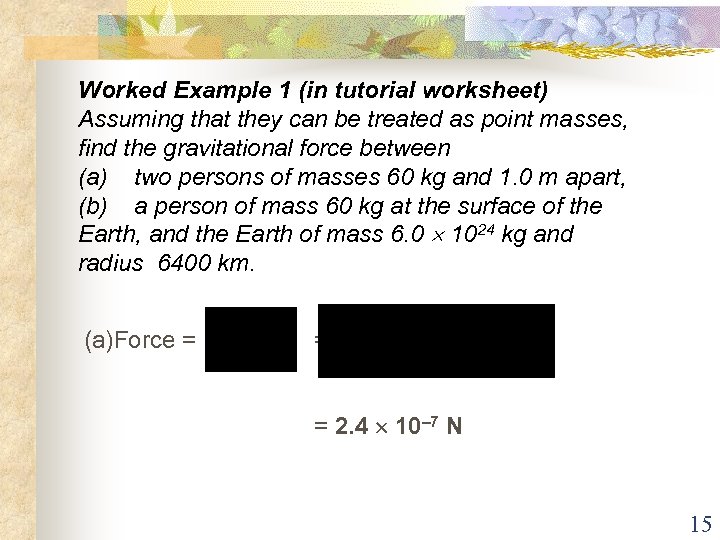 Worked Example 1 (in tutorial worksheet) Assuming that they can be treated as point