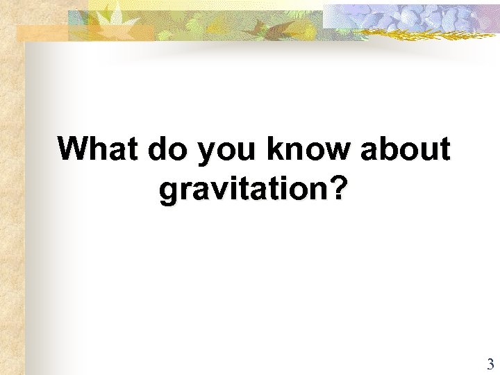 What do you know about gravitation? 3 