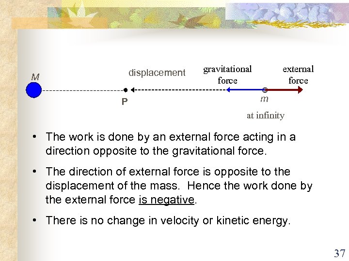 displacement M P gravitational force external force m at infinity • The work is