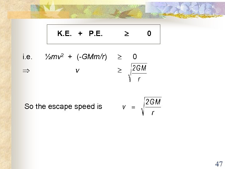  K. E. + P. E. i. e. ½mv 2 + (-GMm/r) v 0