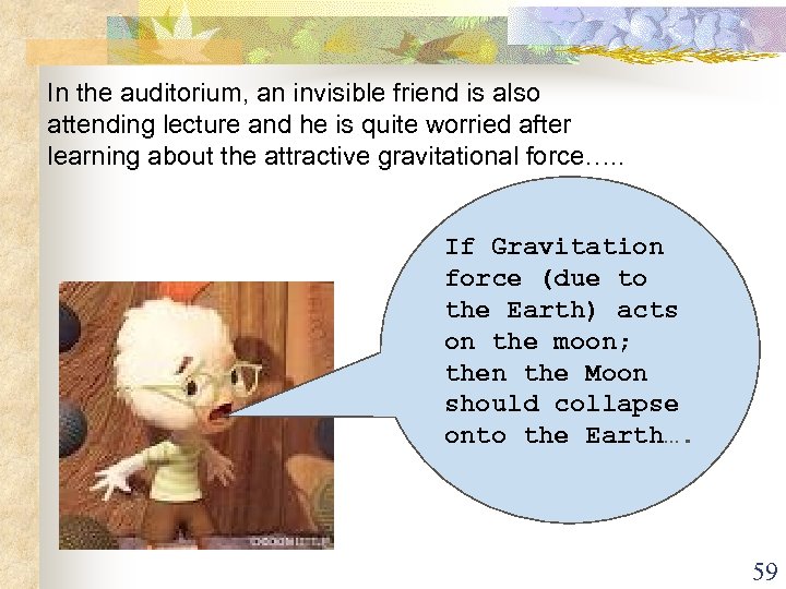 In the auditorium, an invisible friend is also attending lecture and he is quite