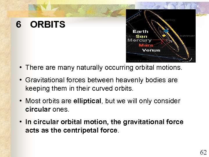 6 ORBITS • There are many naturally occurring orbital motions. • Gravitational forces between