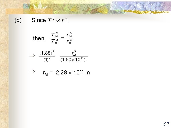 (b) Since T 2 r 3, then r. M = 2. 28 1011 m