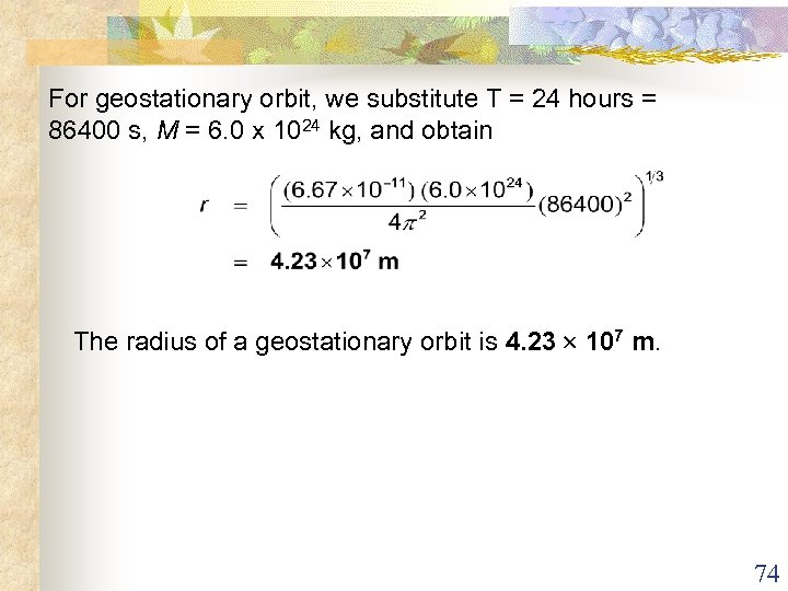 For geostationary orbit, we substitute T = 24 hours = 86400 s, M =