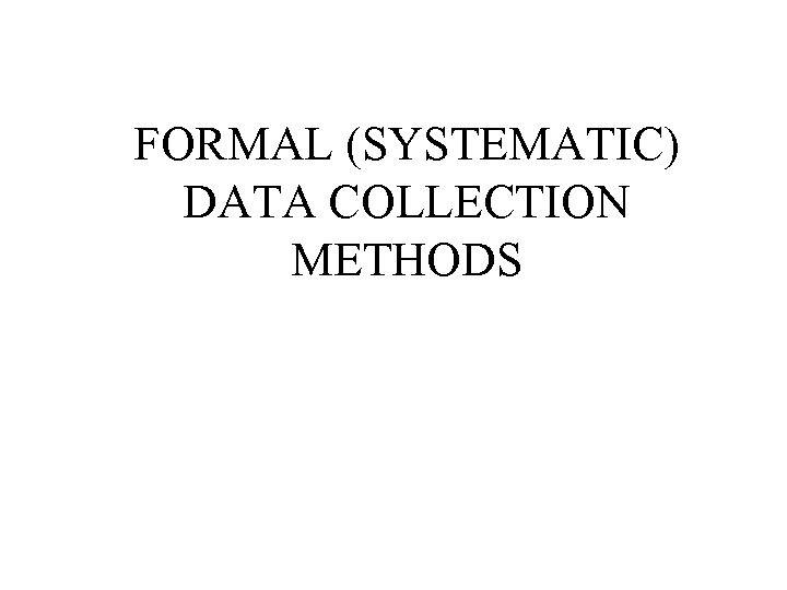 FORMAL (SYSTEMATIC) DATA COLLECTION METHODS 