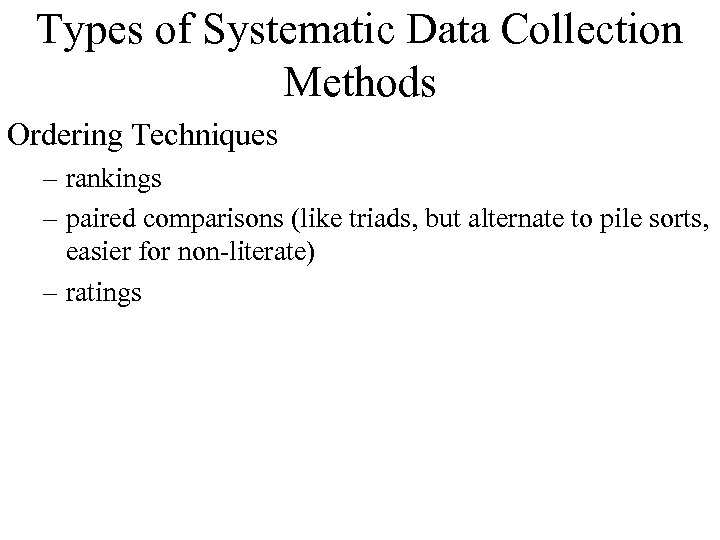 Types of Systematic Data Collection Methods Ordering Techniques – rankings – paired comparisons (like