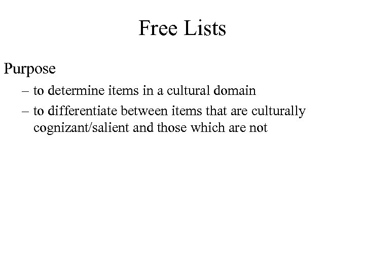Free Lists Purpose – to determine items in a cultural domain – to differentiate