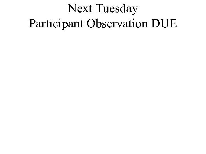 Next Tuesday Participant Observation DUE 