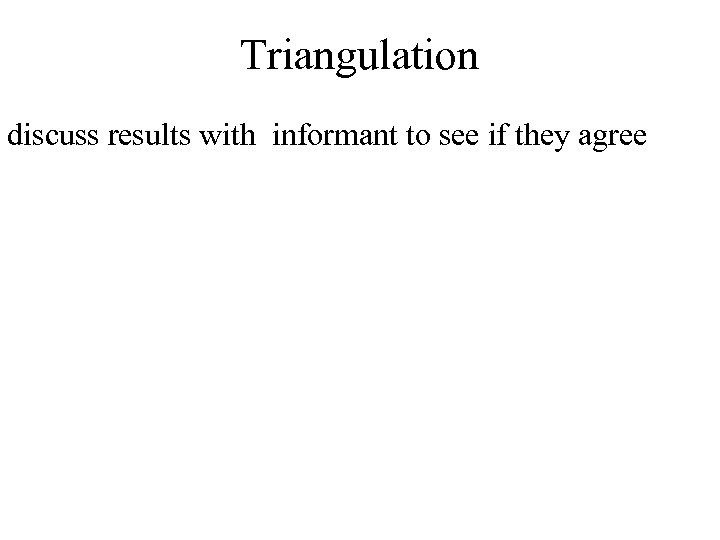 Triangulation discuss results with informant to see if they agree 
