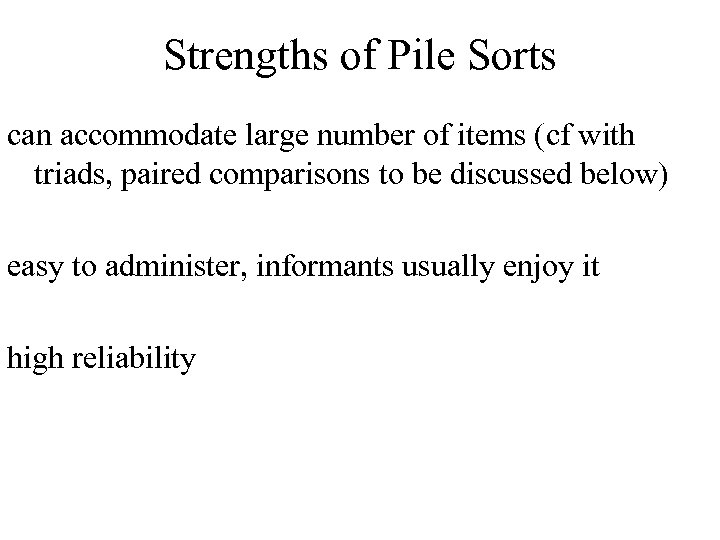 Strengths of Pile Sorts can accommodate large number of items (cf with triads, paired