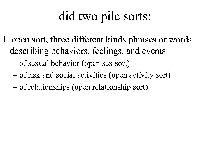 did two pile sorts: 1 open sort, three different kinds phrases or words describing