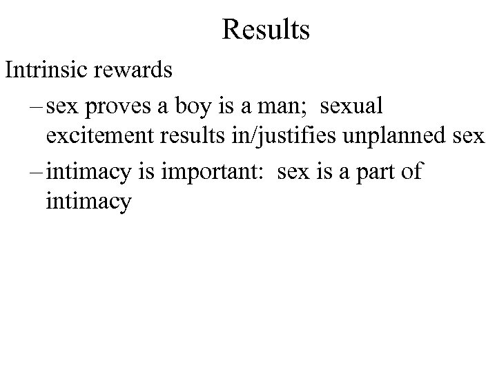 Results Intrinsic rewards – sex proves a boy is a man; sexual excitement results