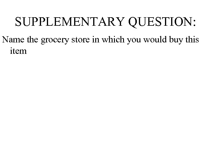 SUPPLEMENTARY QUESTION: Name the grocery store in which you would buy this item 