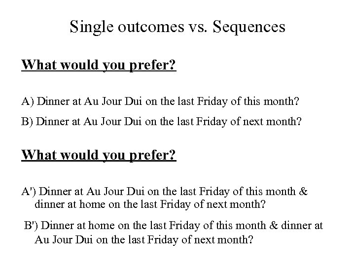 Single outcomes vs. Sequences What would you prefer? A) Dinner at Au Jour Dui